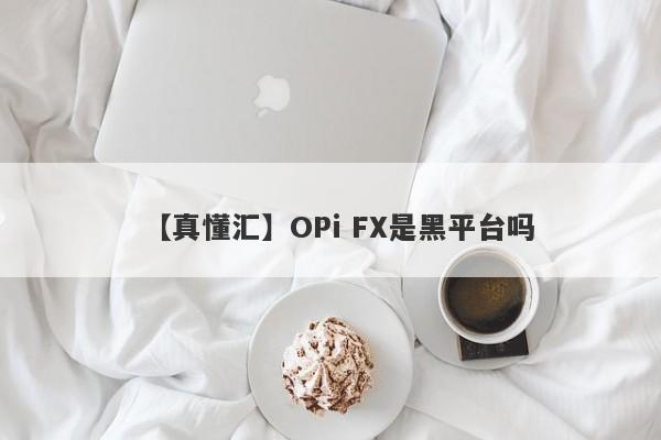 【真懂汇】OPi FX是黑平台吗
-第1张图片-要懂汇圈网
