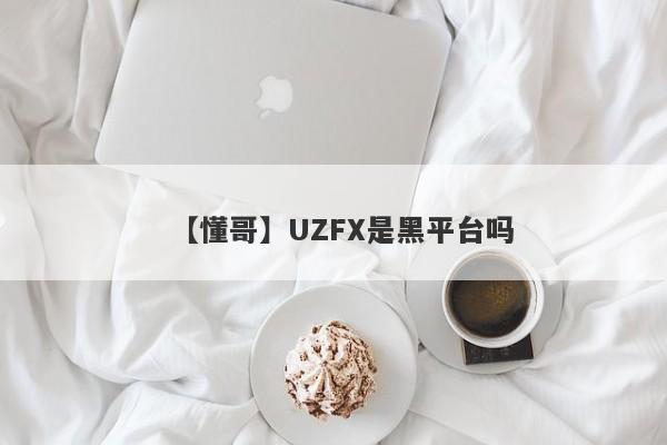 【懂哥】UZFX是黑平台吗
-第1张图片-要懂汇圈网