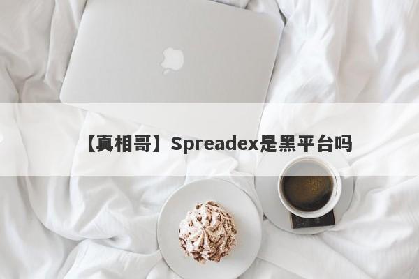 【真相哥】Spreadex是黑平台吗
-第1张图片-要懂汇圈网