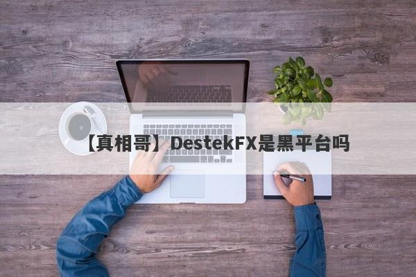【真相哥】DestekFX是黑平台吗
-第1张图片-要懂汇圈网