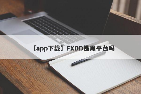 【app下载】FXDD是黑平台吗
-第1张图片-要懂汇圈网