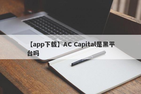 【app下载】AC Capital是黑平台吗
-第1张图片-要懂汇圈网