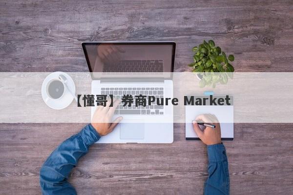 【懂哥】券商Pure Market
-第1张图片-要懂汇圈网