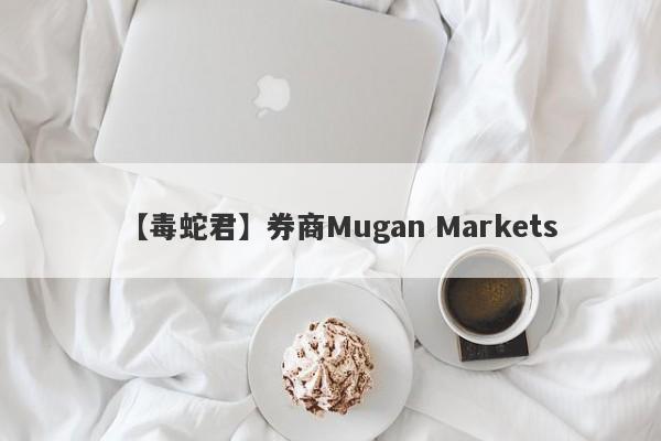 【毒蛇君】券商Mugan Markets
-第1张图片-要懂汇圈网