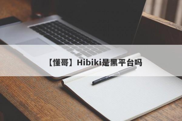 【懂哥】Hibiki是黑平台吗
-第1张图片-要懂汇圈网