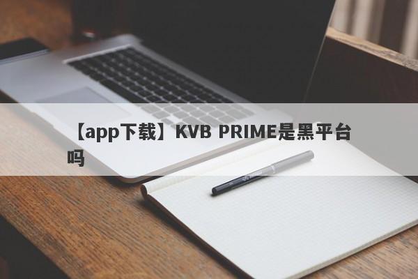 【app下载】KVB PRIME是黑平台吗
-第1张图片-要懂汇圈网