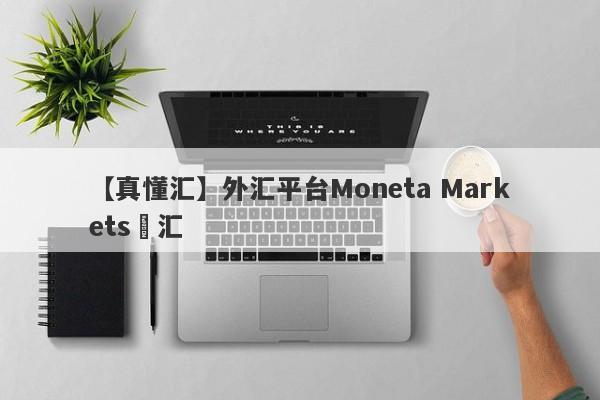 【真懂汇】外汇平台Moneta Markets億汇
-第1张图片-要懂汇圈网