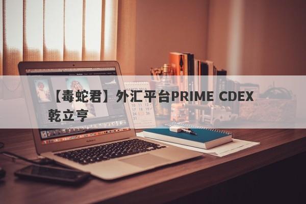 【毒蛇君】外汇平台PRIME CDEX 乾立亨
-第1张图片-要懂汇圈网