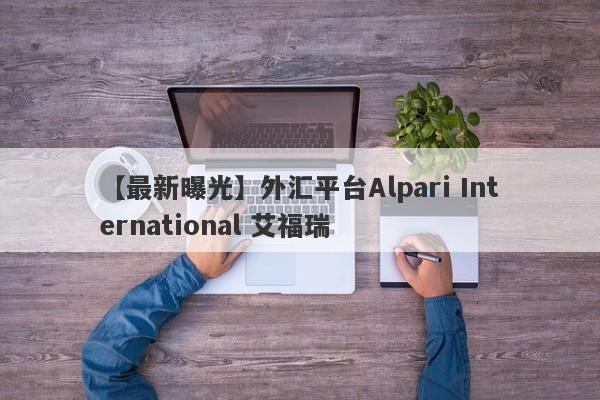 【最新曝光】外汇平台Alpari International 艾福瑞
-第1张图片-要懂汇圈网