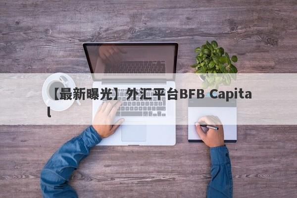 【最新曝光】外汇平台BFB Capital
-第1张图片-要懂汇圈网