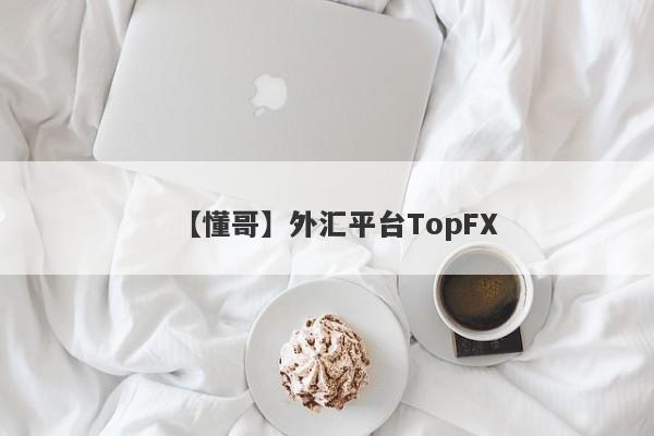 【懂哥】外汇平台TopFX
-第1张图片-要懂汇圈网