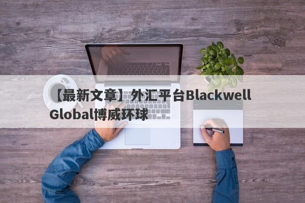 【最新文章】外汇平台Blackwell Global博威环球
-第1张图片-要懂汇圈网